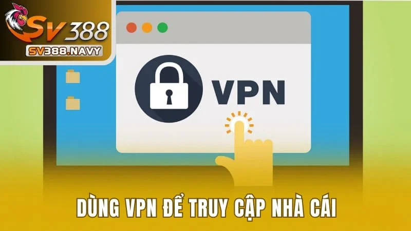 Học Cách Vào SV388 Không Bị Chặn Đơn Giản Mà Hiệu Quả 3 Dùng VPN để truy cập nhà cái