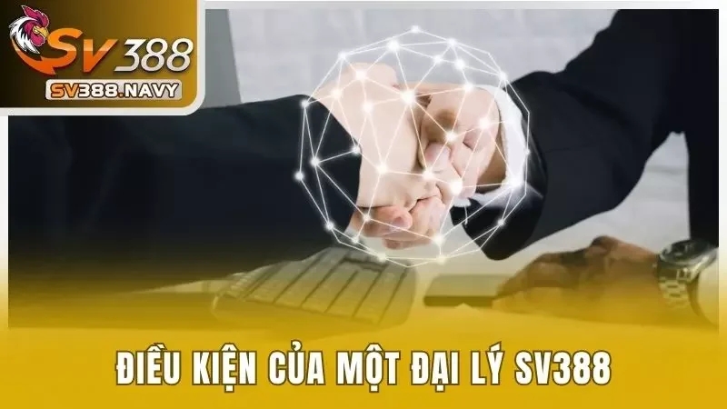 Đại Lý SV388 Với Mức Chiết Khấu Hoa Hồng Lên Đến 40% 2 Nền tảng yêu cầu 4 điều kiện cơ bản