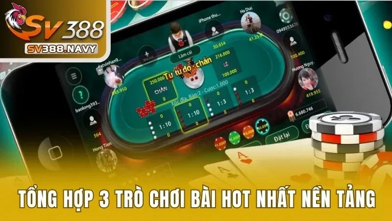 Tổng hợp 3 trò chơi bài hot nhất nền tảng